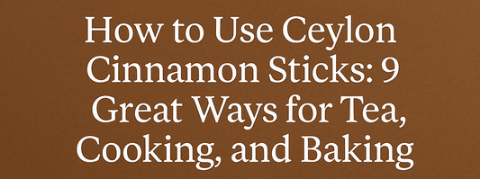 How to Use Ceylon Cinnamon Sticks: 9 Great Ways for Tea, Cooking & Baking
